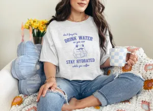 Don’t Forget To Drink Water Graphic T-Shirt or Sweatshirt