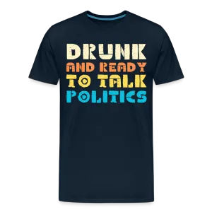 “Drunk and Ready to Talk Politics”-Men's Premium T-Shirt