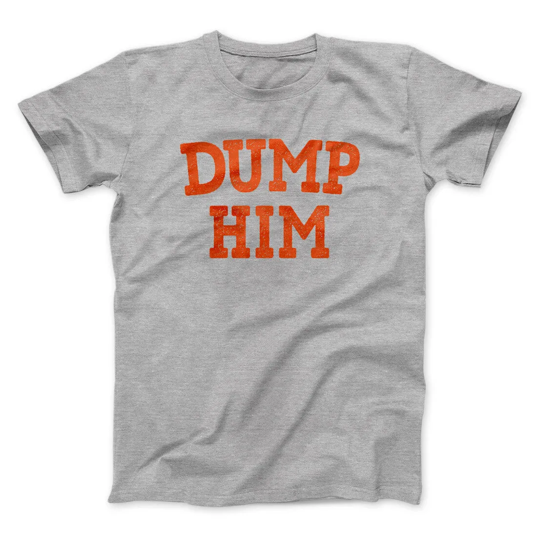 Dump Him Funny Men/Unisex T-Shirt