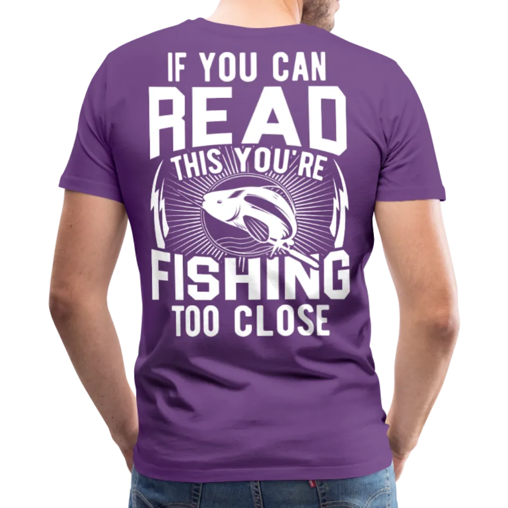 If you can read this you're fishing too close Men's Premium T-Shirt (KS1012)