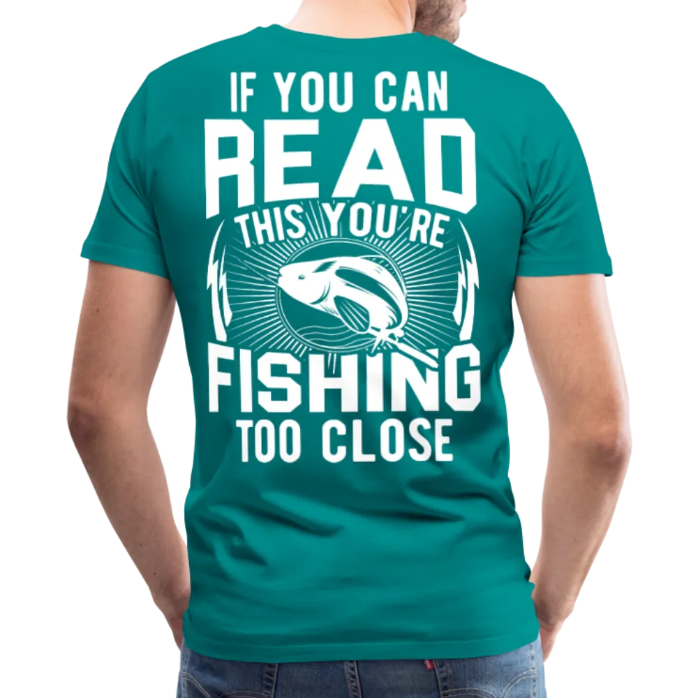 If you can read this you're fishing too close Men's Premium T-Shirt (KS1012)