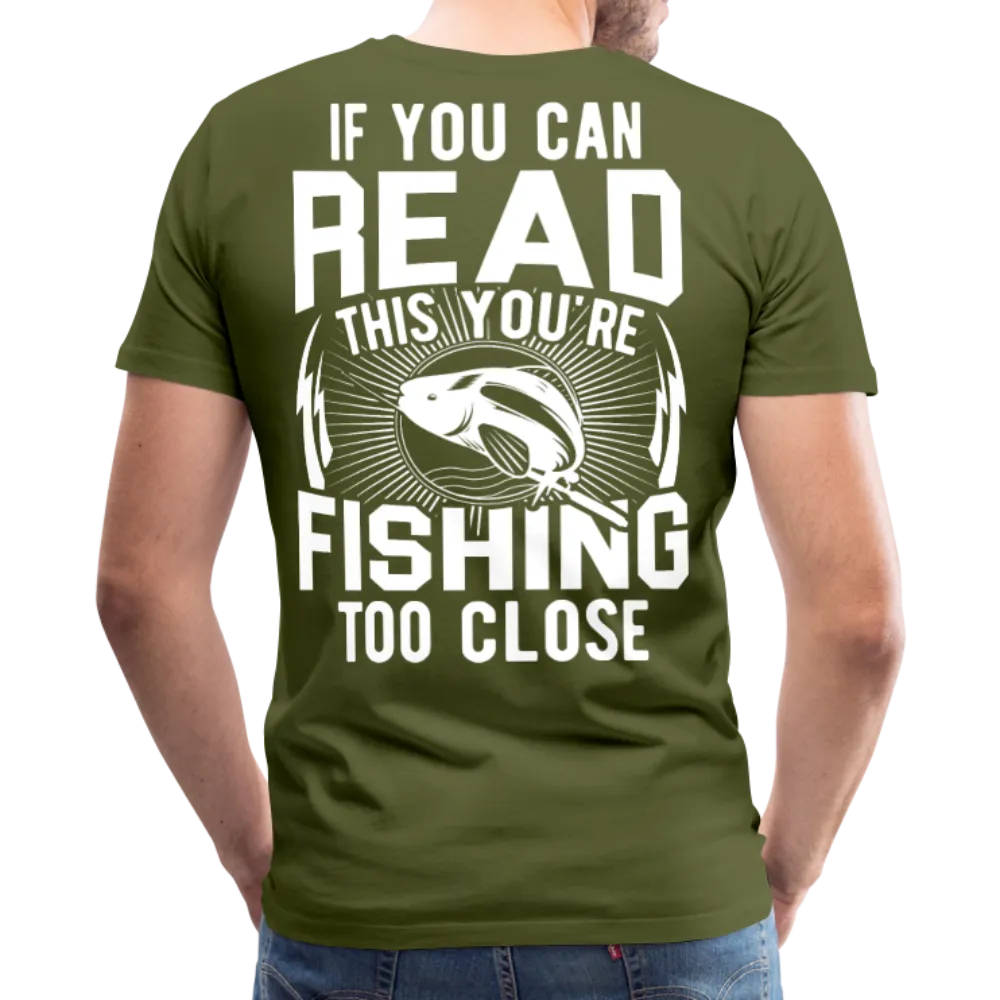 If you can read this you're fishing too close Men's Premium T-Shirt (KS1012)