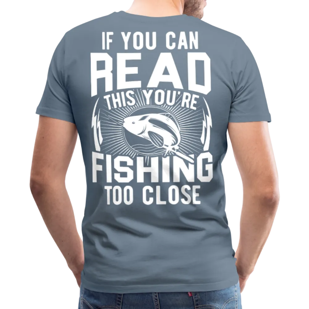If you can read this you're fishing too close Men's Premium T-Shirt (KS1012)