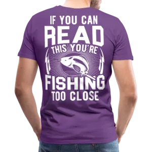 If you can read this you're fishing too close Men's Premium T-Shirt (KS1012)