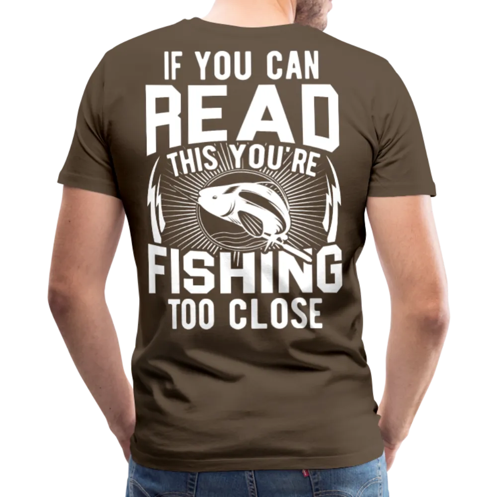 If you can read this you're fishing too close Men's Premium T-Shirt (KS1012)