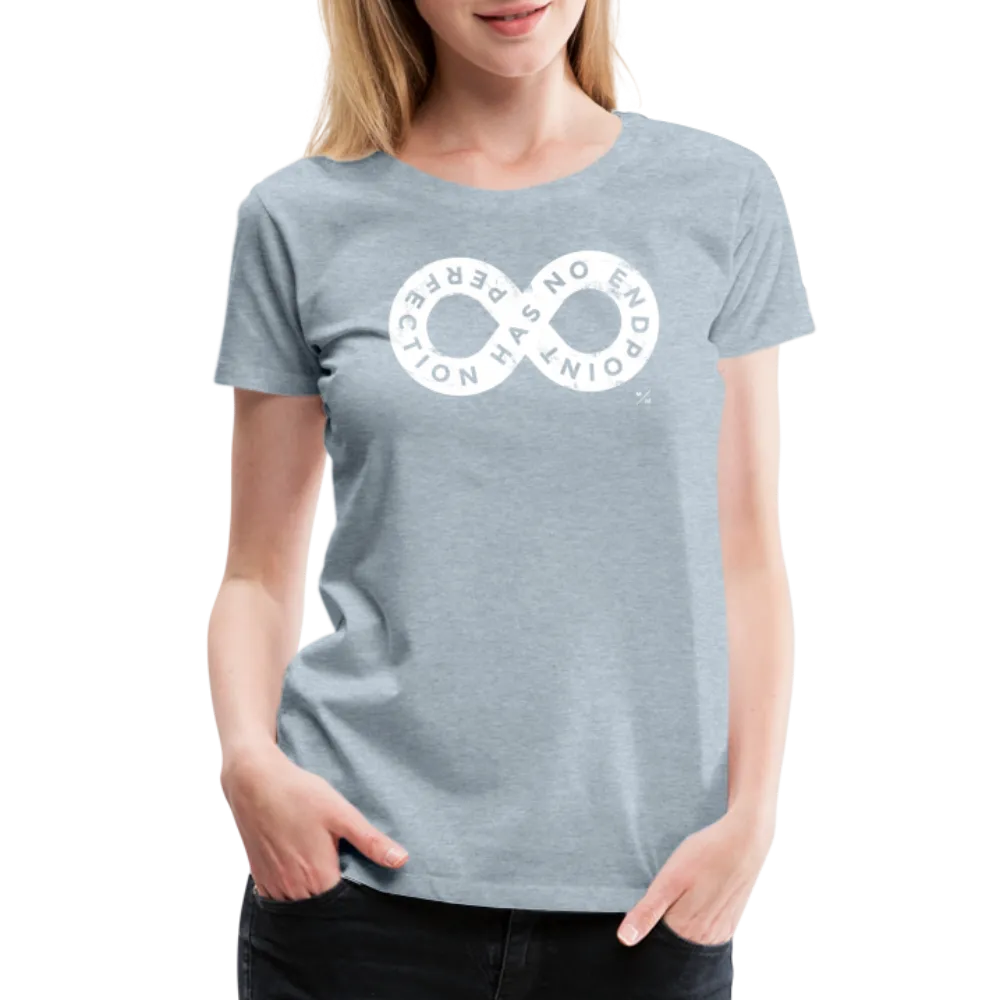 Perfection Has No Endpoint- Women’s Premium T-Shirt