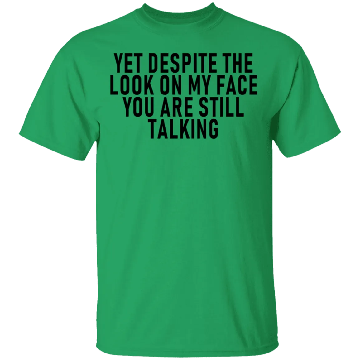 Yet Despite The Look On My Face You Are Still Talking T-Shirt