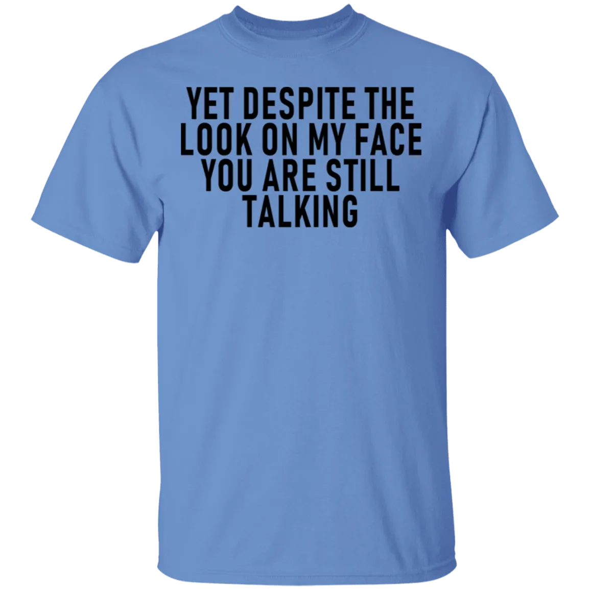 Yet Despite The Look On My Face You Are Still Talking T-Shirt