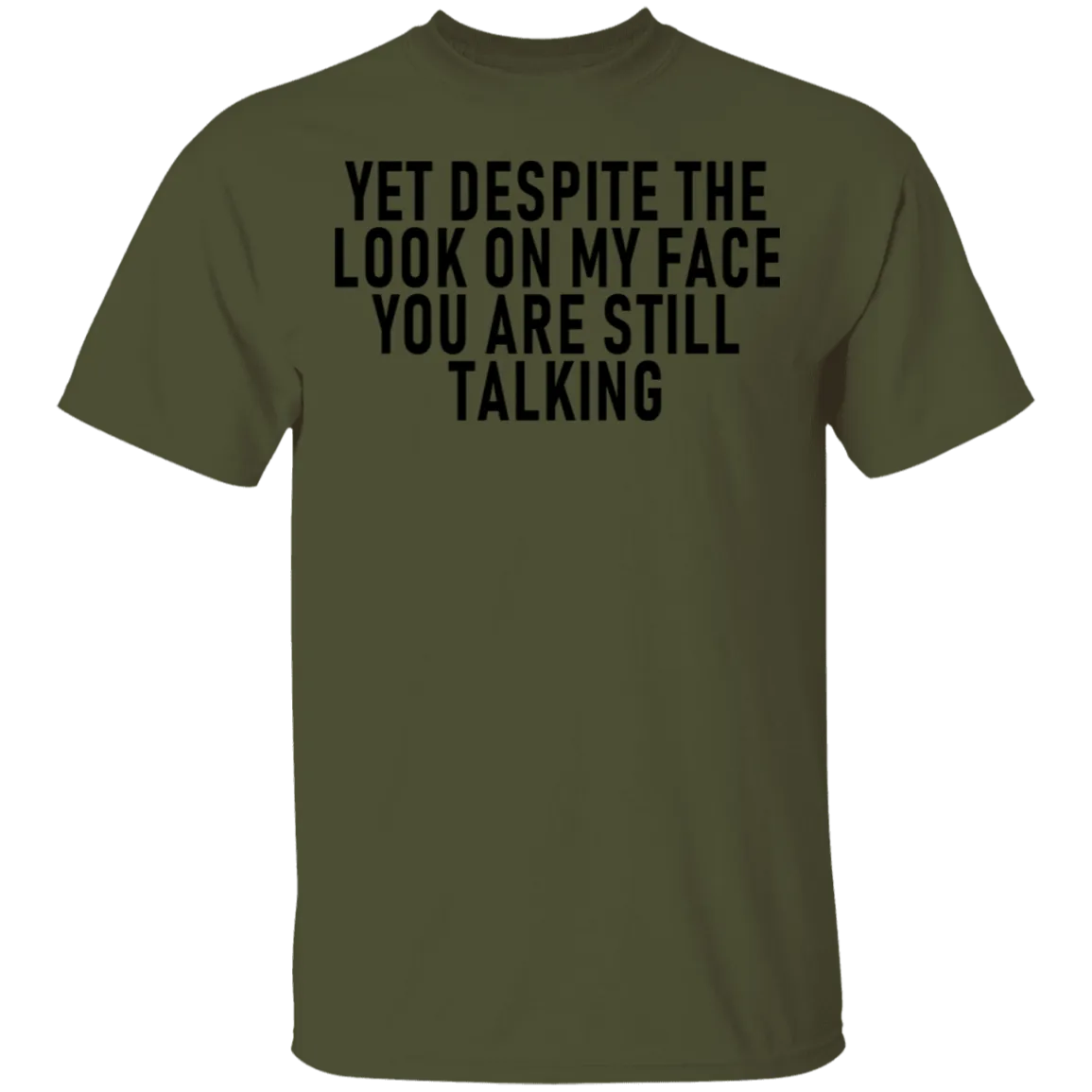 Yet Despite The Look On My Face You Are Still Talking T-Shirt