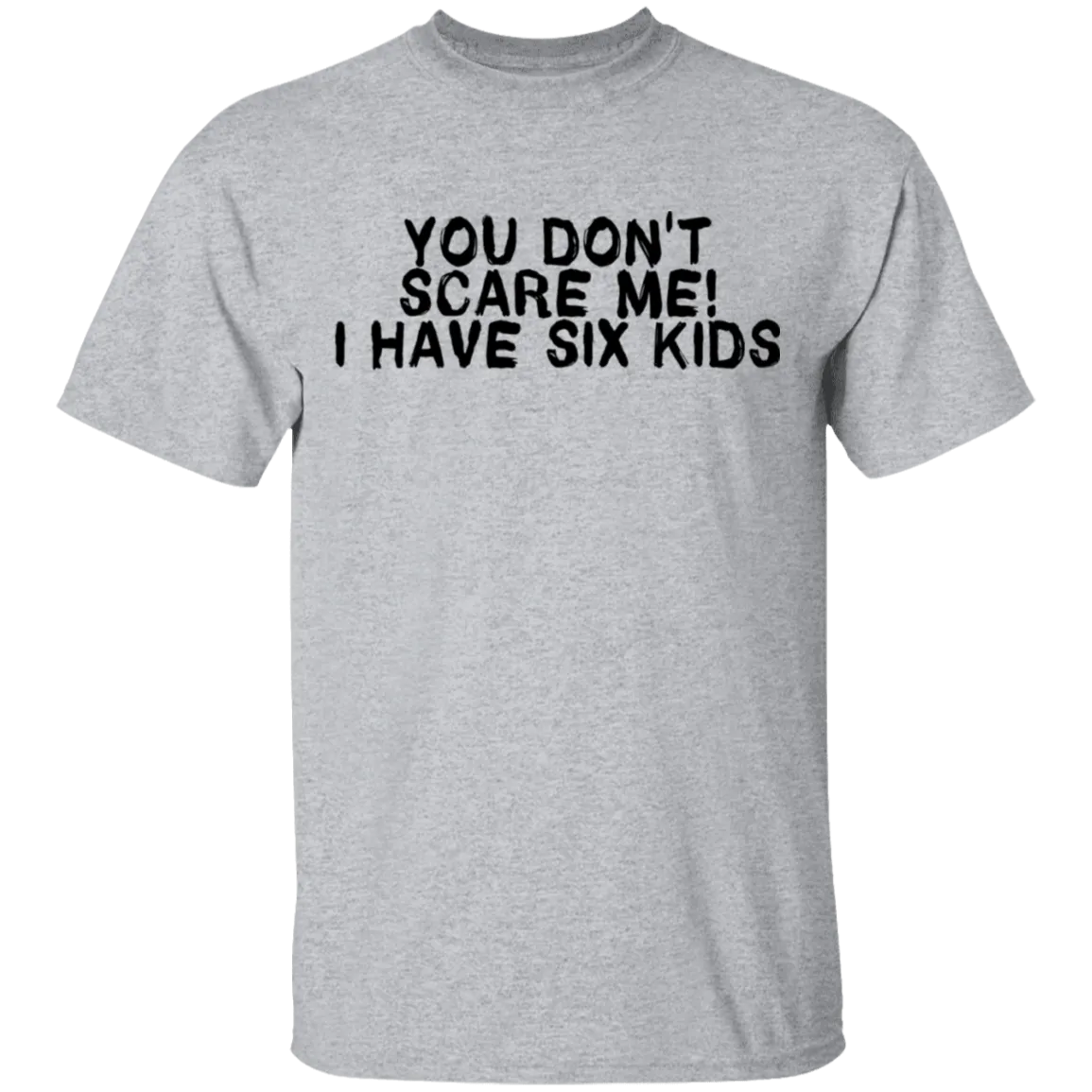 You Don't Scare Me I Have Six Kids T-Shirt