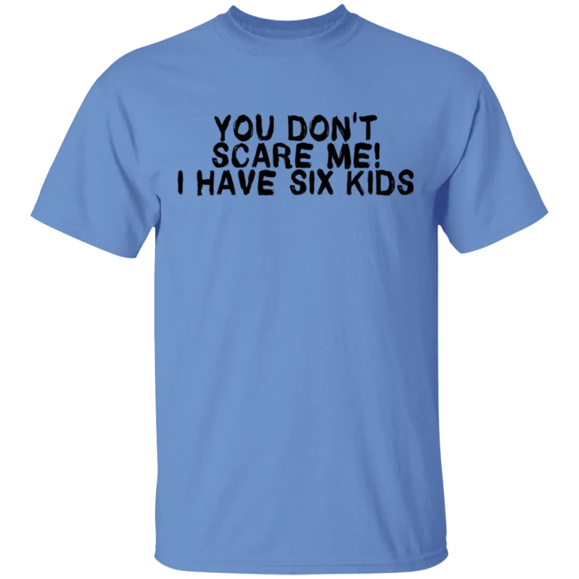 You Don't Scare Me I Have Six Kids T-Shirt