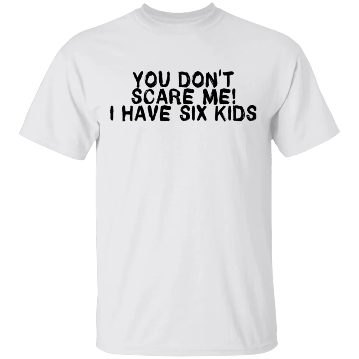 You Don't Scare Me I Have Six Kids T-Shirt