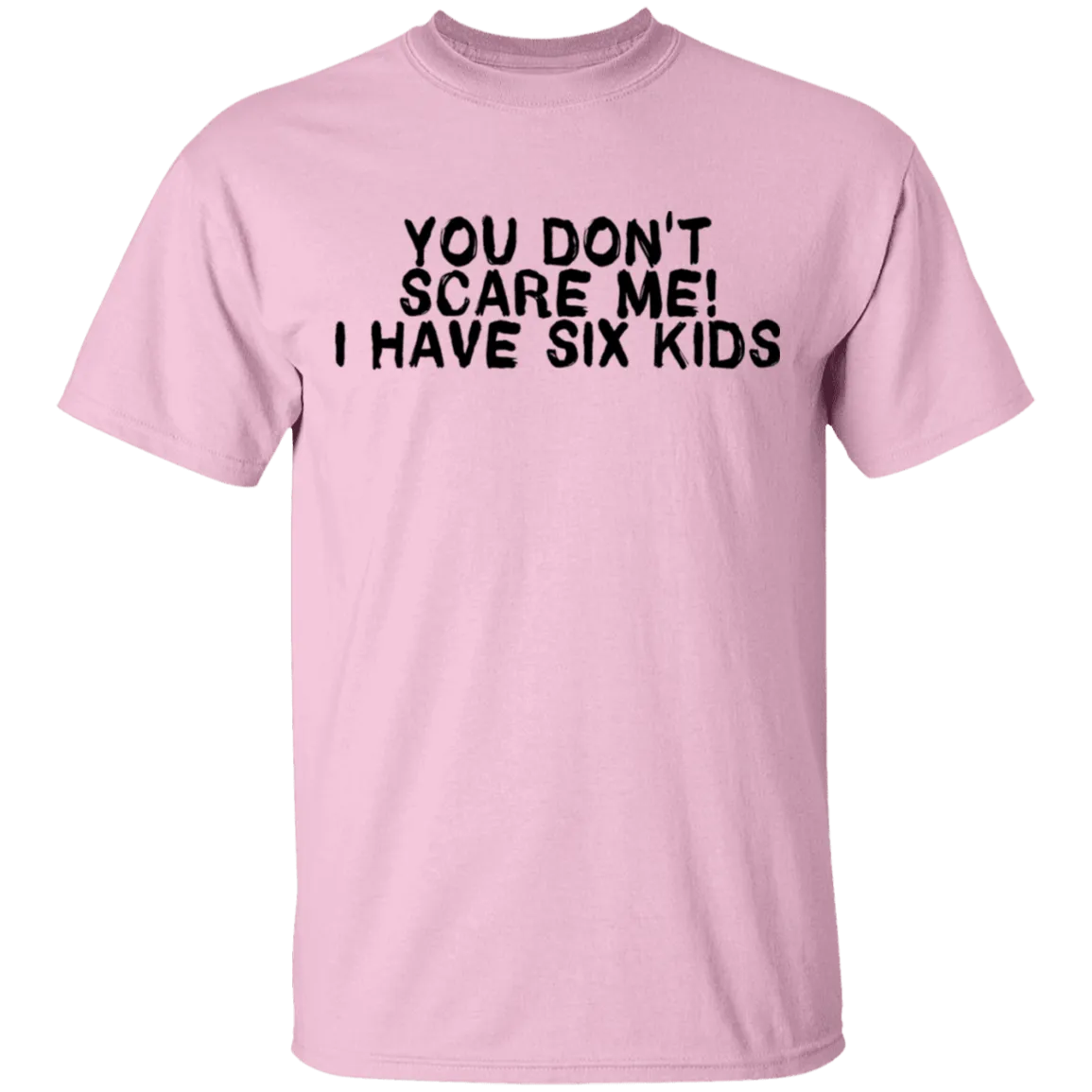 You Don't Scare Me I Have Six Kids T-Shirt